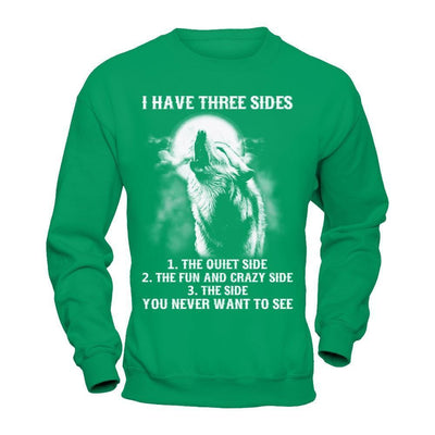 I Have 3 Sides The Side Quiet Crazy You Never Want To See-T-Shirt & Hoodie-Crewneck Sweatshirt-Irish Green