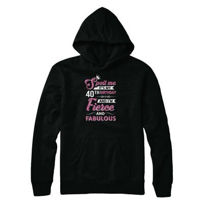 Spoil Me It's My 40Th Birthday And I'm Fierce And Fabulous-T-Shirt & Tank Top-Pullover Hoodie-Black