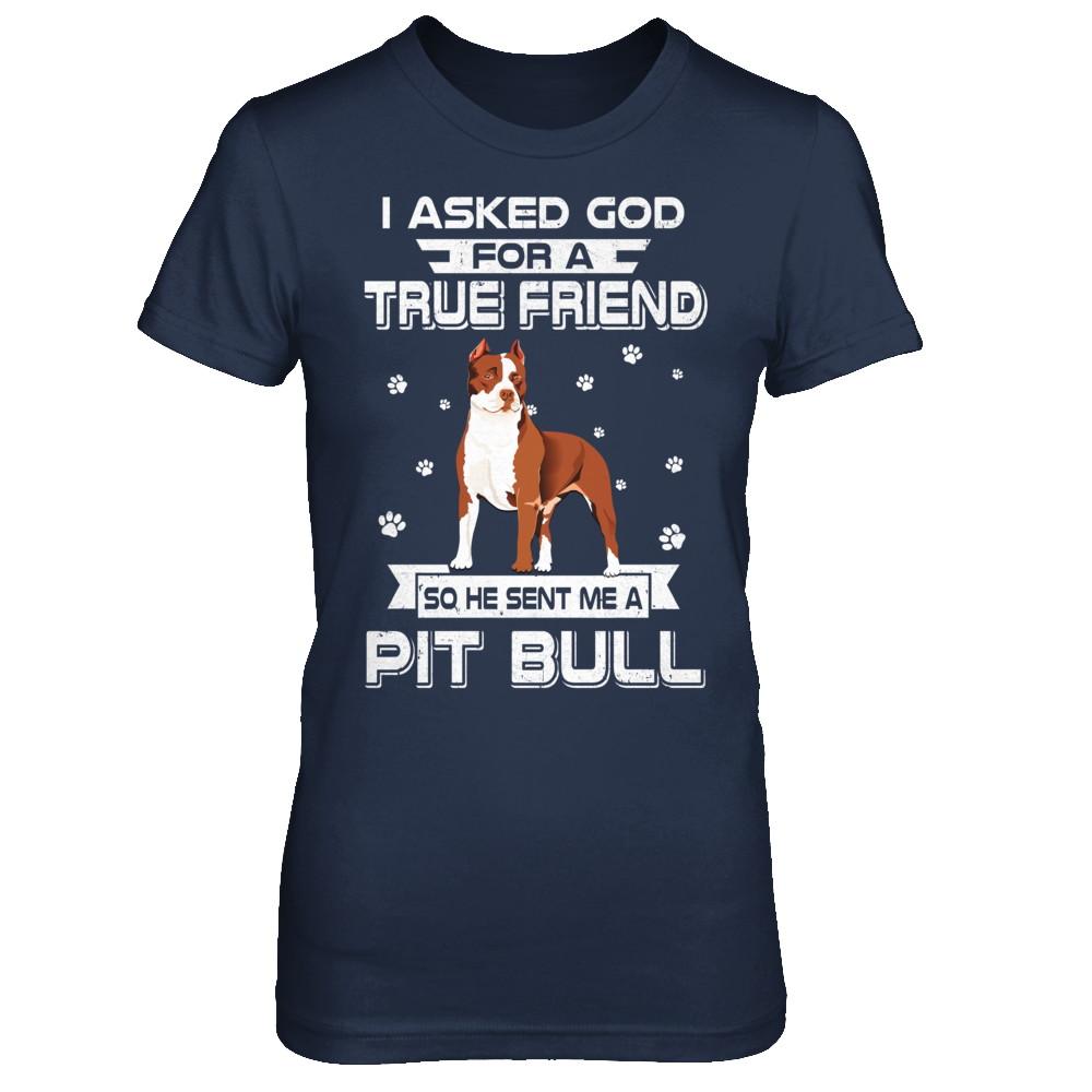 I Asked God For A True Friend So Sent Me Pitbull Dog-T-Shirt & Hoodie-Women's T-Shirt-Navy