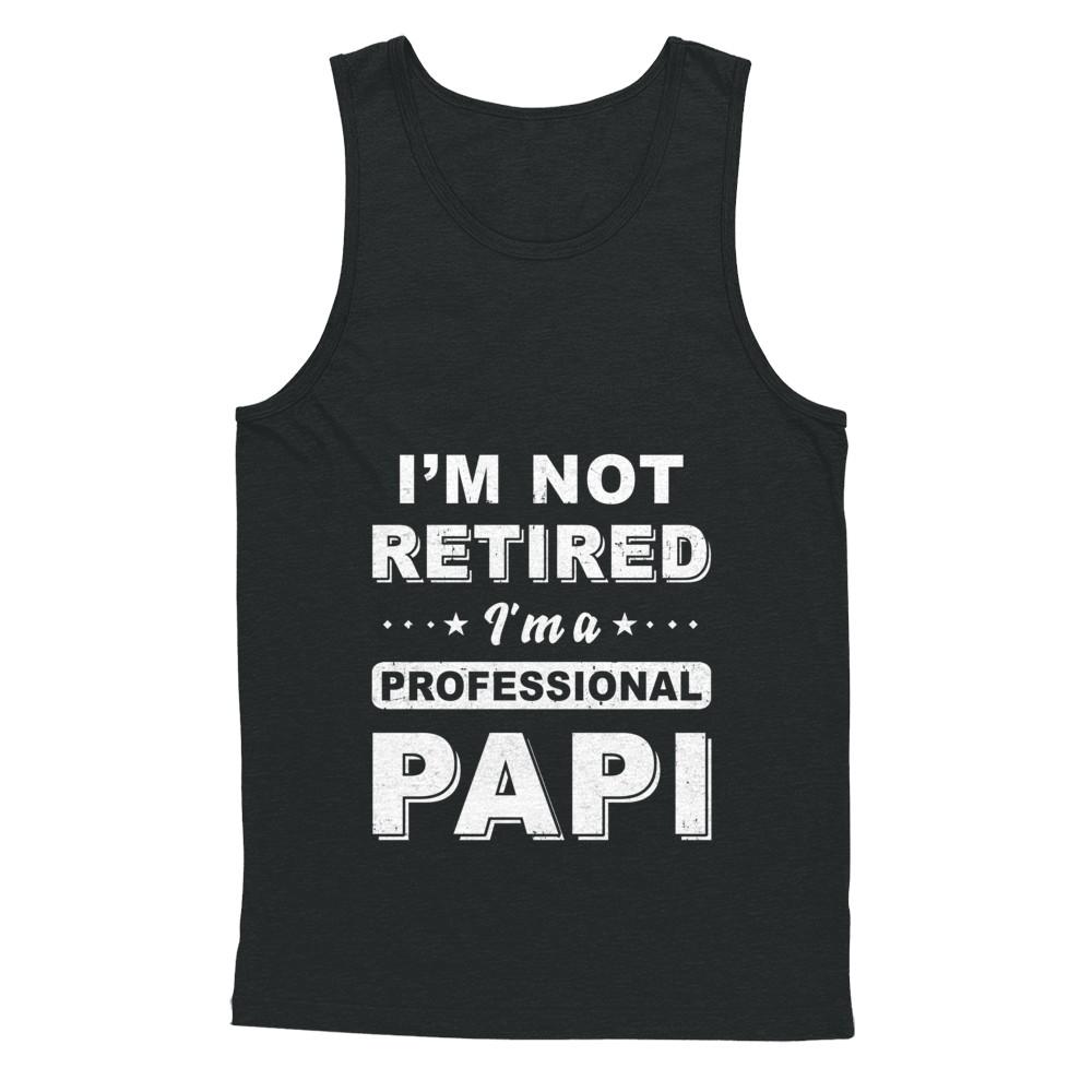 I'm Not Retired A Professional Papi Father Day Gift-T-Shirt & Hoodie-Unisex Tank-Black