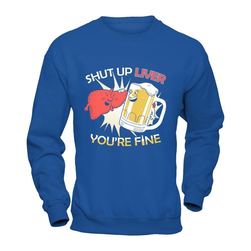 Shut Up Liver You're Fine Beer-T-Shirt & Hoodie-Crewneck Sweatshirt-Royal