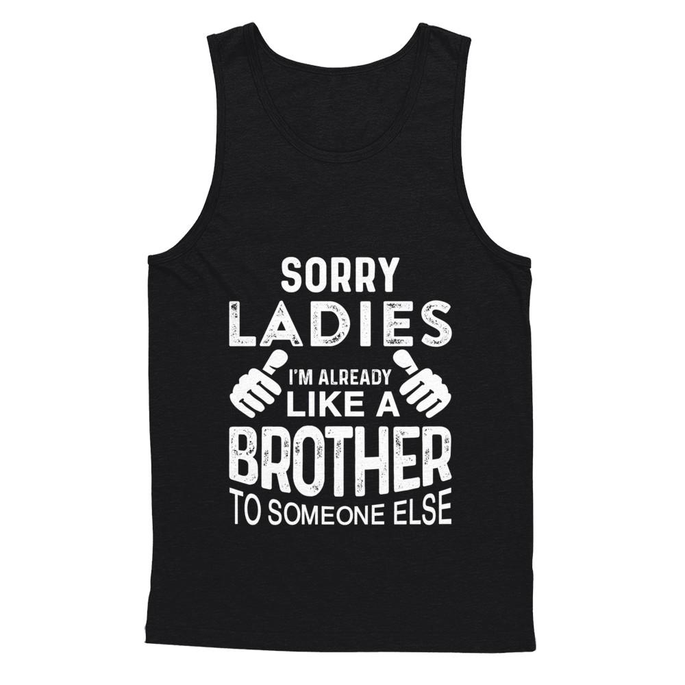 Sorry Ladies Im Already Like A Brother To Someone Else-T-Shirt & Hoodie-Unisex Tank-Black