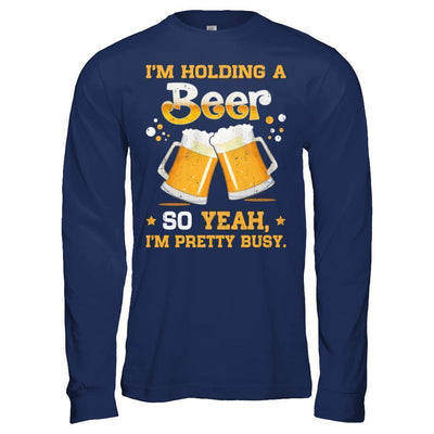 I'm Holding A Beer So Yeah I'm Pretty Busy-T-Shirt & Hoodie-Long Sleeve T-Shirt-Navy
