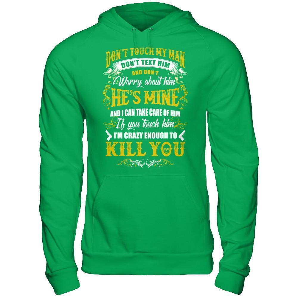 Don't Touch My Man If You Touch Him I Am Crazy Enough To Kill You-T-Shirt & Hoodie-Pullover Hoodie-Irish Green