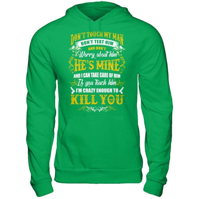 Don't Touch My Man If You Touch Him I Am Crazy Enough To Kill You-T-Shirt & Hoodie-Pullover Hoodie-Irish Green