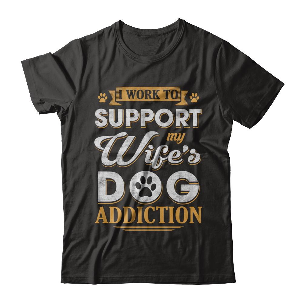 I Work To Support My Wife's Dog Addiction-T-Shirt & Hoodie-Classic T-Shirt-Black