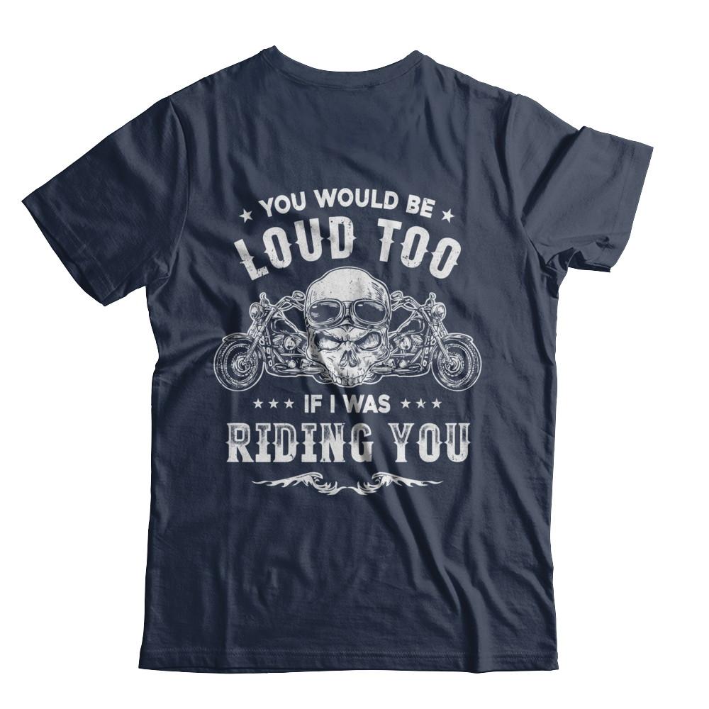 Biker You Would Be Loud Too If I Was Riding You-T-Shirt & Hoodie-Classic T-Shirt-Navy