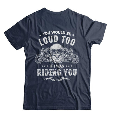 Biker You Would Be Loud Too If I Was Riding You-T-Shirt & Hoodie-Classic T-Shirt-Navy