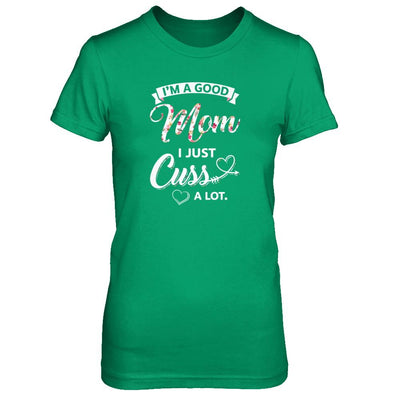 I'm A Good Mom I Just Cuss A Lot Mothers Day-T-Shirt & Tank Top-Women's T-Shirt-Irish Green