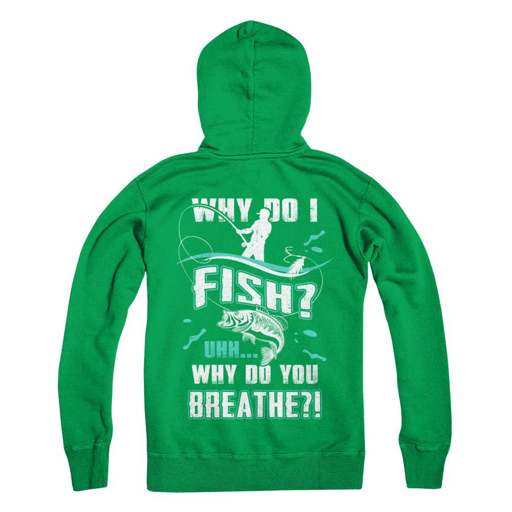 Why Do I Fish Uhh Why Do You Breathe Fishing-T-Shirt & Hoodie-Pullover Hoodie-Irish Green