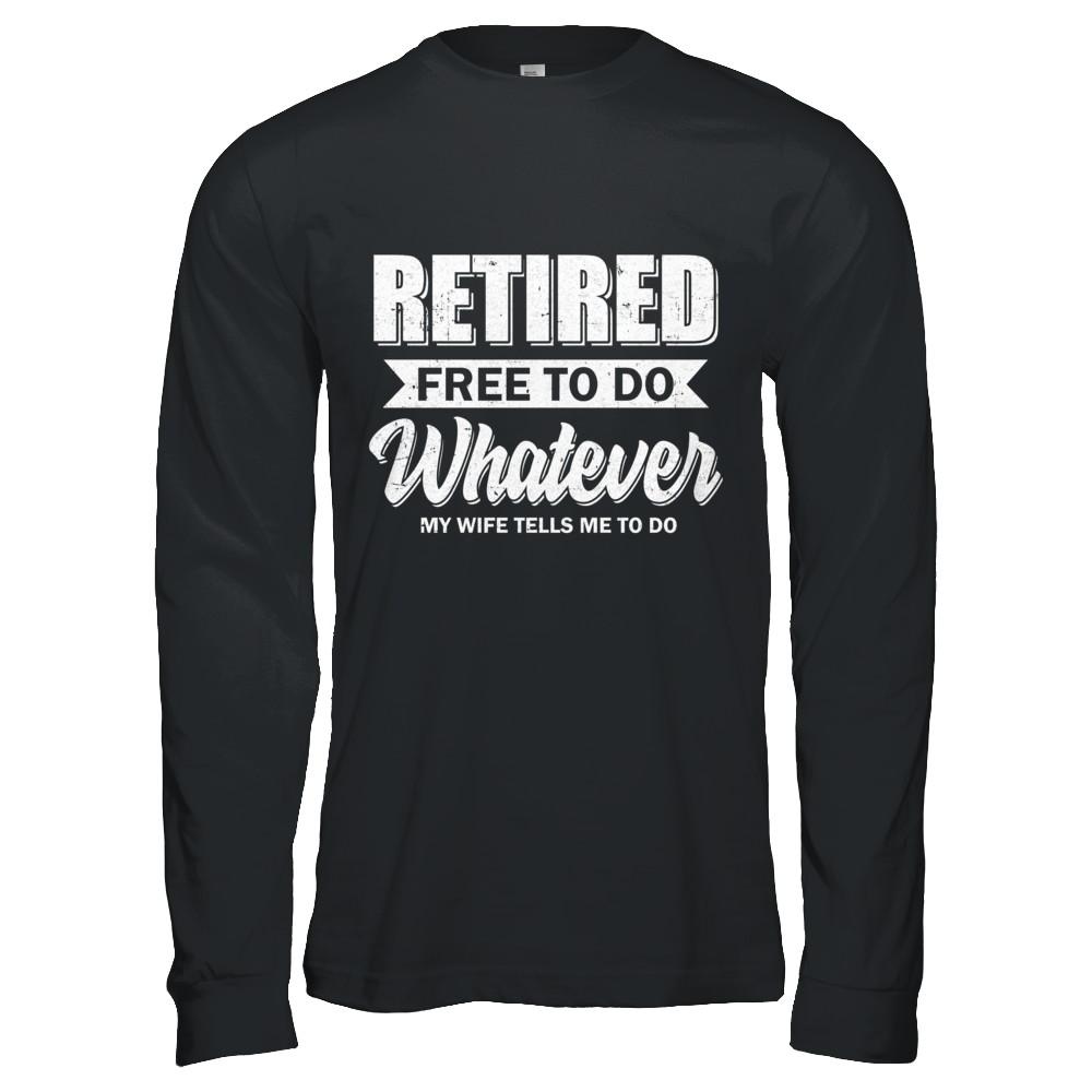 Retired Free To Do Whatever My Wife Tells Me To Do Husband-T-Shirt & Hoodie-Long Sleeve T-Shirt-Black