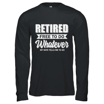 Retired Free To Do Whatever My Wife Tells Me To Do Husband-T-Shirt & Hoodie-Long Sleeve T-Shirt-Black