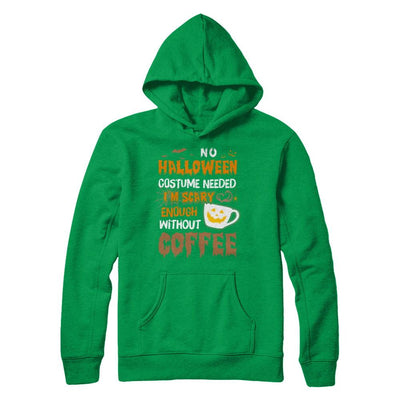 No Halloween Costume Needed I'm Scary Enough Without Coffee-T-Shirt & Sweatshirt-Pullover Hoodie-Irish Green