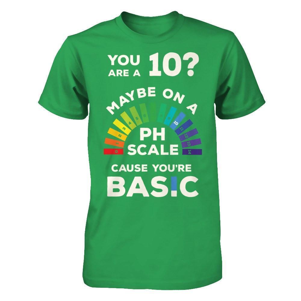 You're A 10 Maybe On A Ph Scale Cause You're Basic-T-Shirt & Hoodie-Premium T-Shirt-Kelly Green