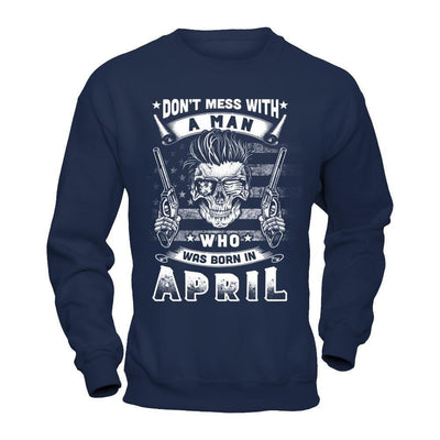 Don't Mess With A Man Who Was Born In April-T-Shirt & Hoodie-Crewneck Sweatshirt-Navy