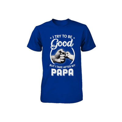 I Try To Be Good But I Take After My Papa Toddler Kids Youth-Youth Shirt-