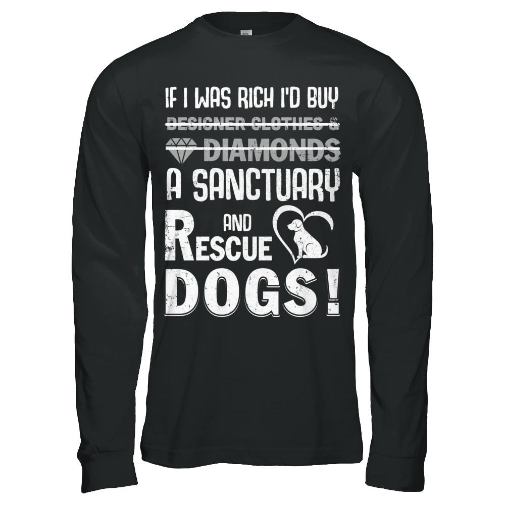 If I Was Rich I'd Buy A Sanctuary And Rescue Dogs-T-Shirt & Hoodie-