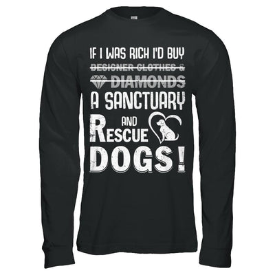 If I Was Rich I'd Buy A Sanctuary And Rescue Dogs-T-Shirt & Hoodie-