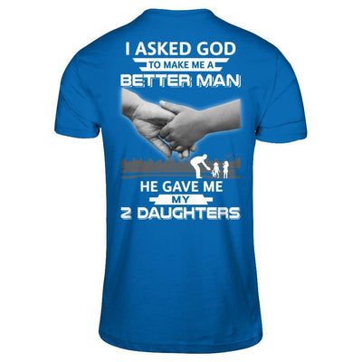 I Asked God To Make Me A Better Man He Gave Me My Two Daughters-T-Shirt & Hoodie-Classic T-Shirt-Royal