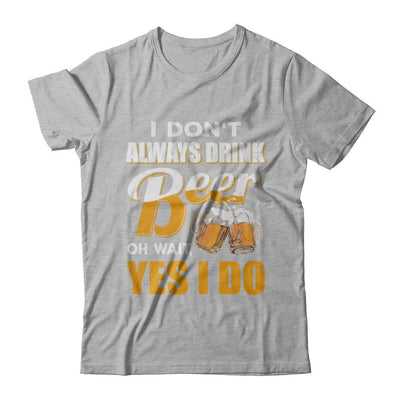 I Don't Always Drink Beer Oh Wait Yes I Do-T-Shirt & Hoodie-Premium T-Shirt-Heather Gray