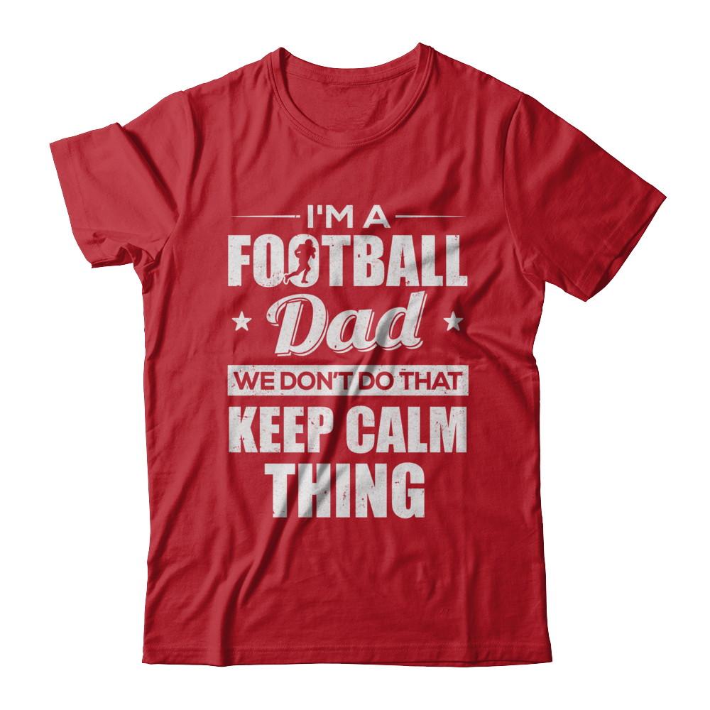 I'm A Football Dad We Don't Do That Keep Calm Thing-T-Shirt & Hoodie-Classic T-Shirt-Red