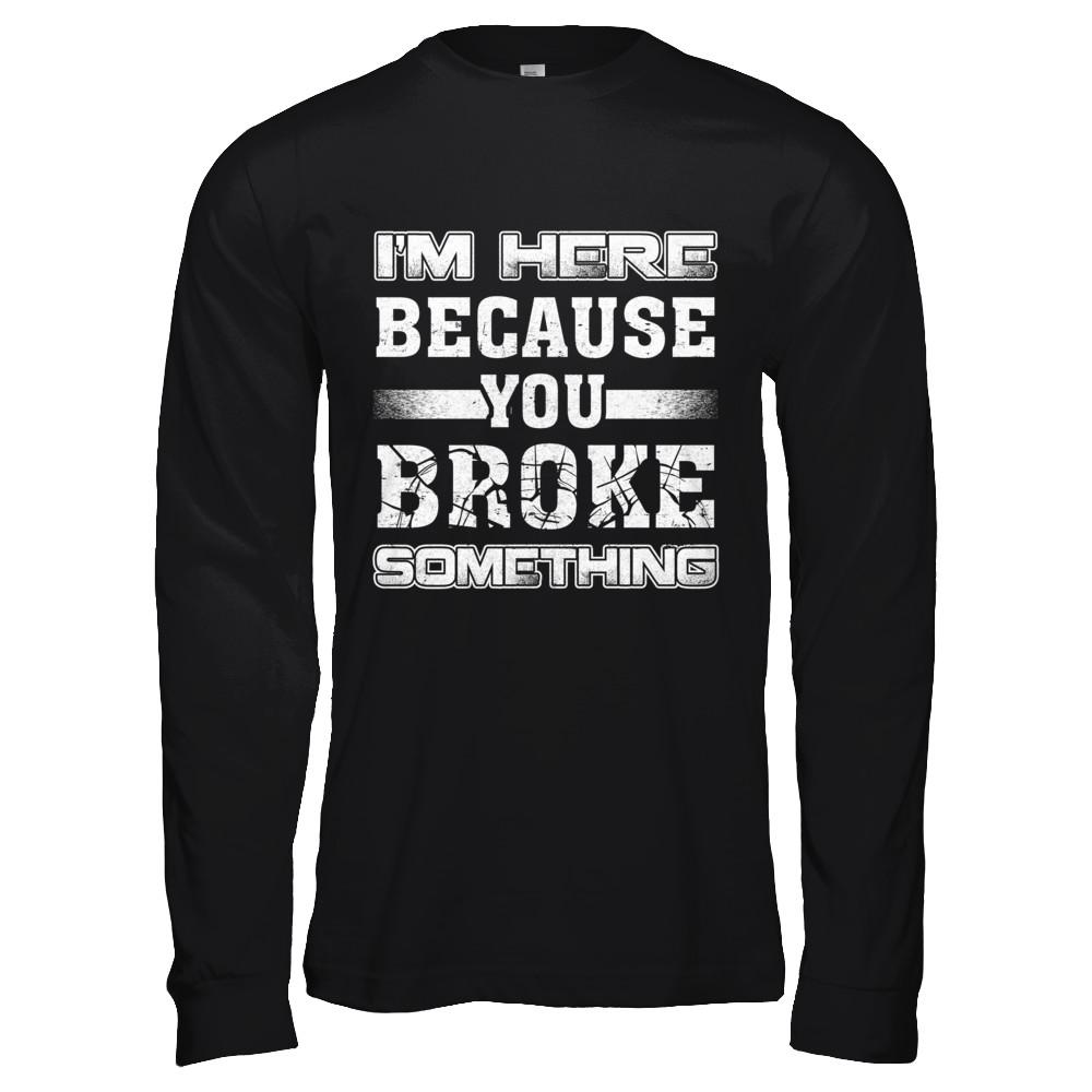 I'm Here Because You Broke Something-T-Shirt & Hoodie-Long Sleeve T-Shirt-Black