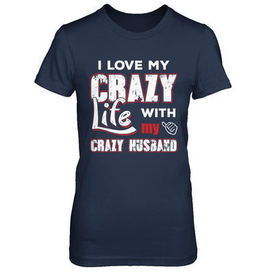 I Love My Crazy Life With My Crazy Husband Wife-T-Shirt & Hoodie-Women's T-Shirt-Navy