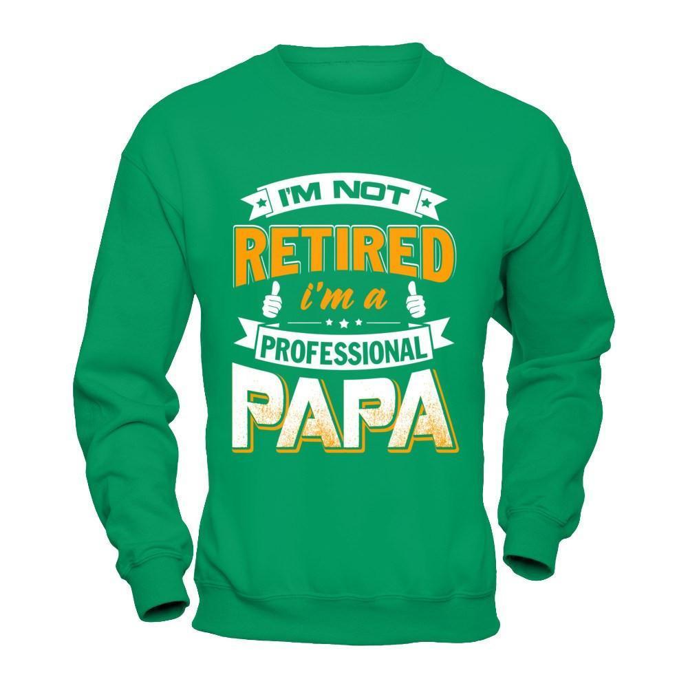 I'm Not Retired I'm A Professional Papa-T-Shirt & Hoodie-Crewneck Sweatshirt-Irish Green