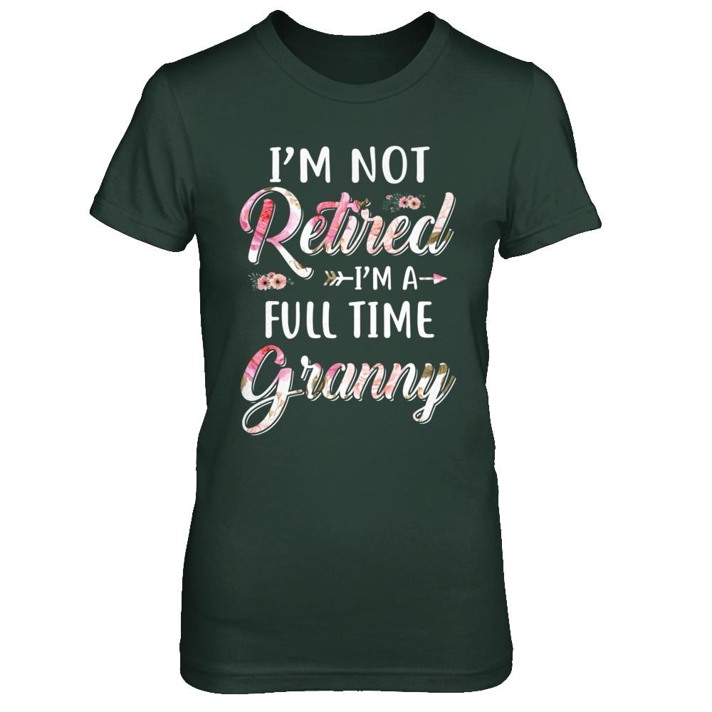 I'm Not Retired I'm A Full Time Granny Mothers Day-T-Shirt & Hoodie-Women's T-Shirt-Forest Green