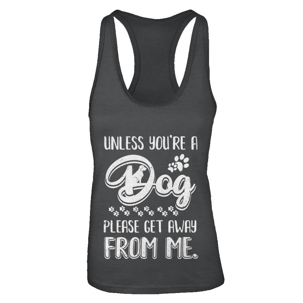 Unless You're A Dog Please Get Away From Me Funny Dog