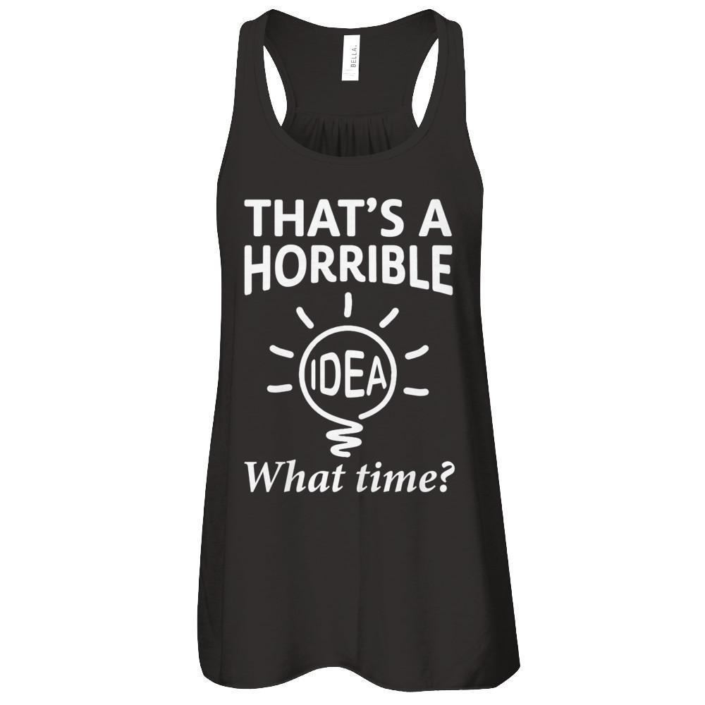 That's A Horrible Idea What Time-T-Shirt & Hoodie-Women's Flowy Racerback Tank-Black