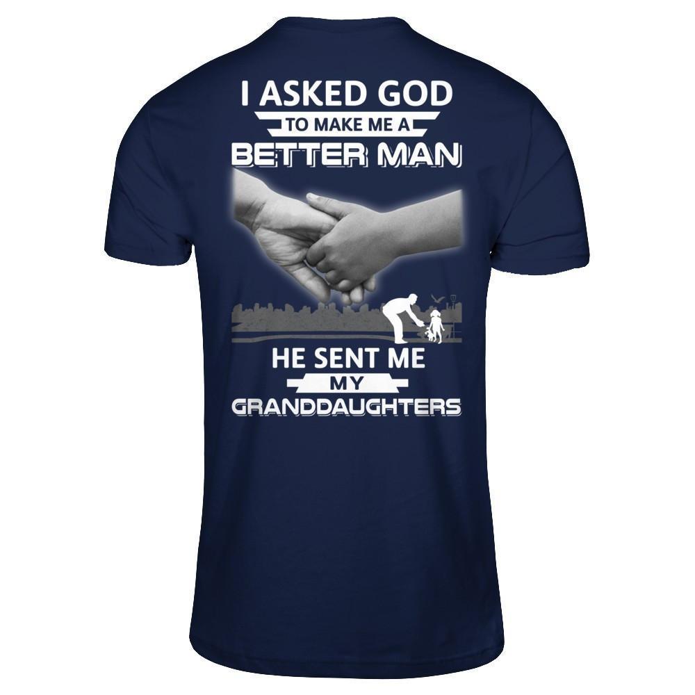 I Asked God To Make Me A Better Man He Sent Me My Granddaughters-T-Shirt & Hoodie-Classic T-Shirt-Navy