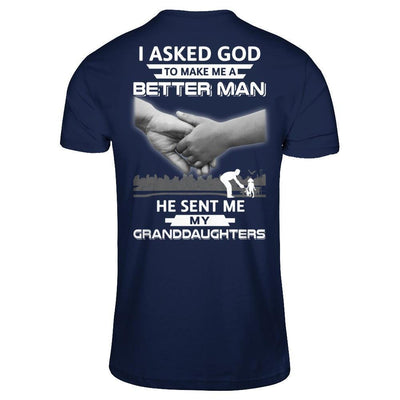 I Asked God To Make Me A Better Man He Sent Me My Granddaughters-T-Shirt & Hoodie-Classic T-Shirt-Navy
