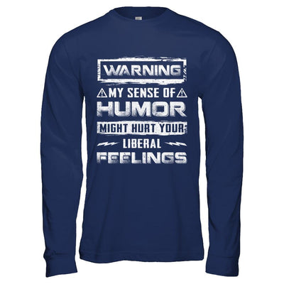 Warning My Sense Of Humor Might Hurt Your Liberal Feelings-T-Shirt & Hoodie-Long Sleeve T-Shirt-Navy