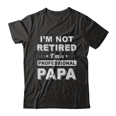 I'm Not Retired A Professional Papa Father Day Gift-T-Shirt & Hoodie-Classic T-Shirt-Black