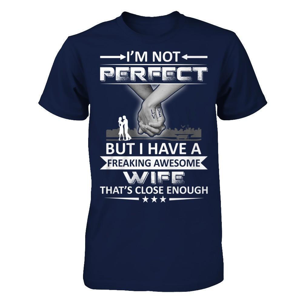 I'm Not Perfect But I Have A Freaking Awesome Wife That's Close Enough-T-Shirt & Hoodie-Classic T-Shirt-Navy