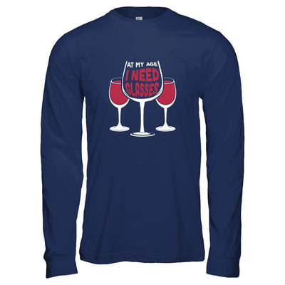 At My Age I Need Wine Glasses-T-Shirt & Tank Top-Long Sleeve T-Shirt-Navy