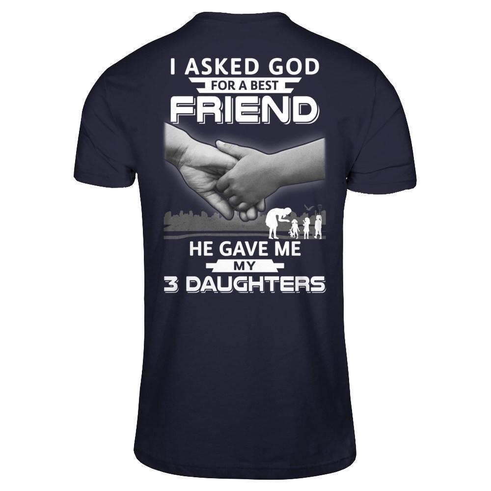I Asked God For A Best Friend He Gave Me My Three Daughters-T-Shirt & Hoodie-Premium T-Shirt-Midnight Navy