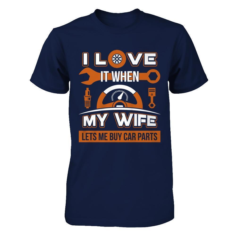 I Love It When My Wife Lets Me Buy Car Parts-T-Shirt & Hoodie-Classic T-Shirt-Navy