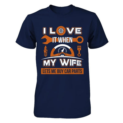 I Love It When My Wife Lets Me Buy Car Parts-T-Shirt & Hoodie-Classic T-Shirt-Navy