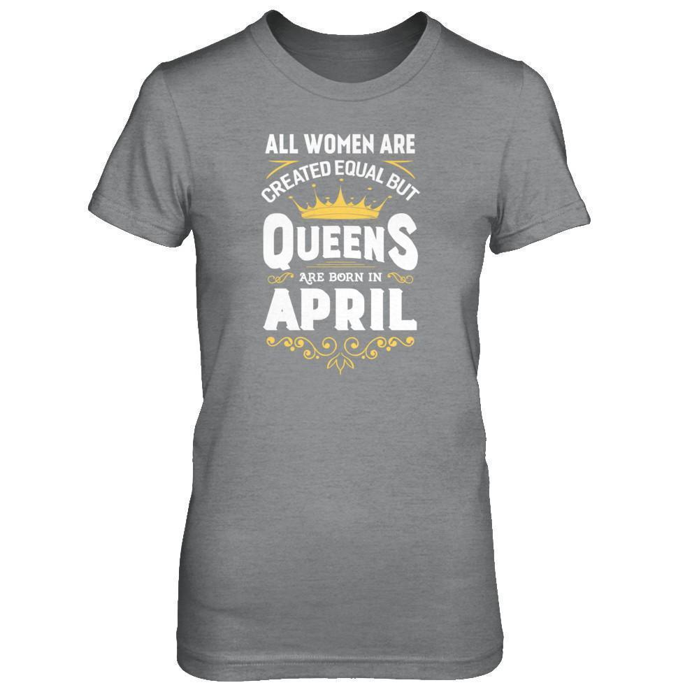 All Women Are Created Equal But Queens Are Born In April-T-Shirt & Tank Top-Women's T-Shirt-Sport Grey