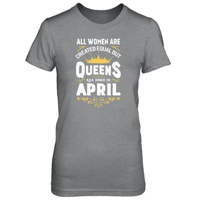 All Women Are Created Equal But Queens Are Born In April-T-Shirt & Tank Top-Women's T-Shirt-Sport Grey
