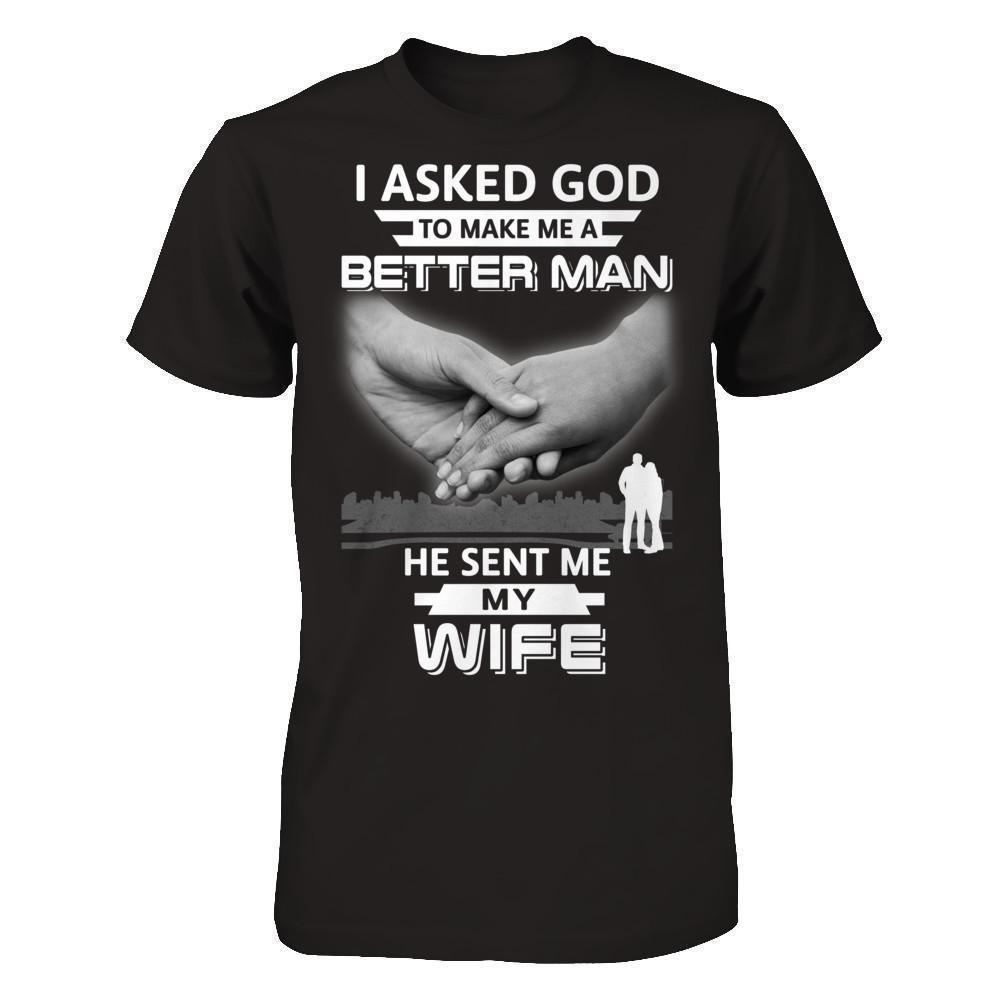 I Asked God To Make Me A Better Man He Sent Me My Wife-T-Shirt & Hoodie-Classic T-Shirt-Black
