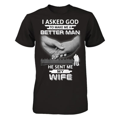 I Asked God To Make Me A Better Man He Sent Me My Wife-T-Shirt & Hoodie-Classic T-Shirt-Black