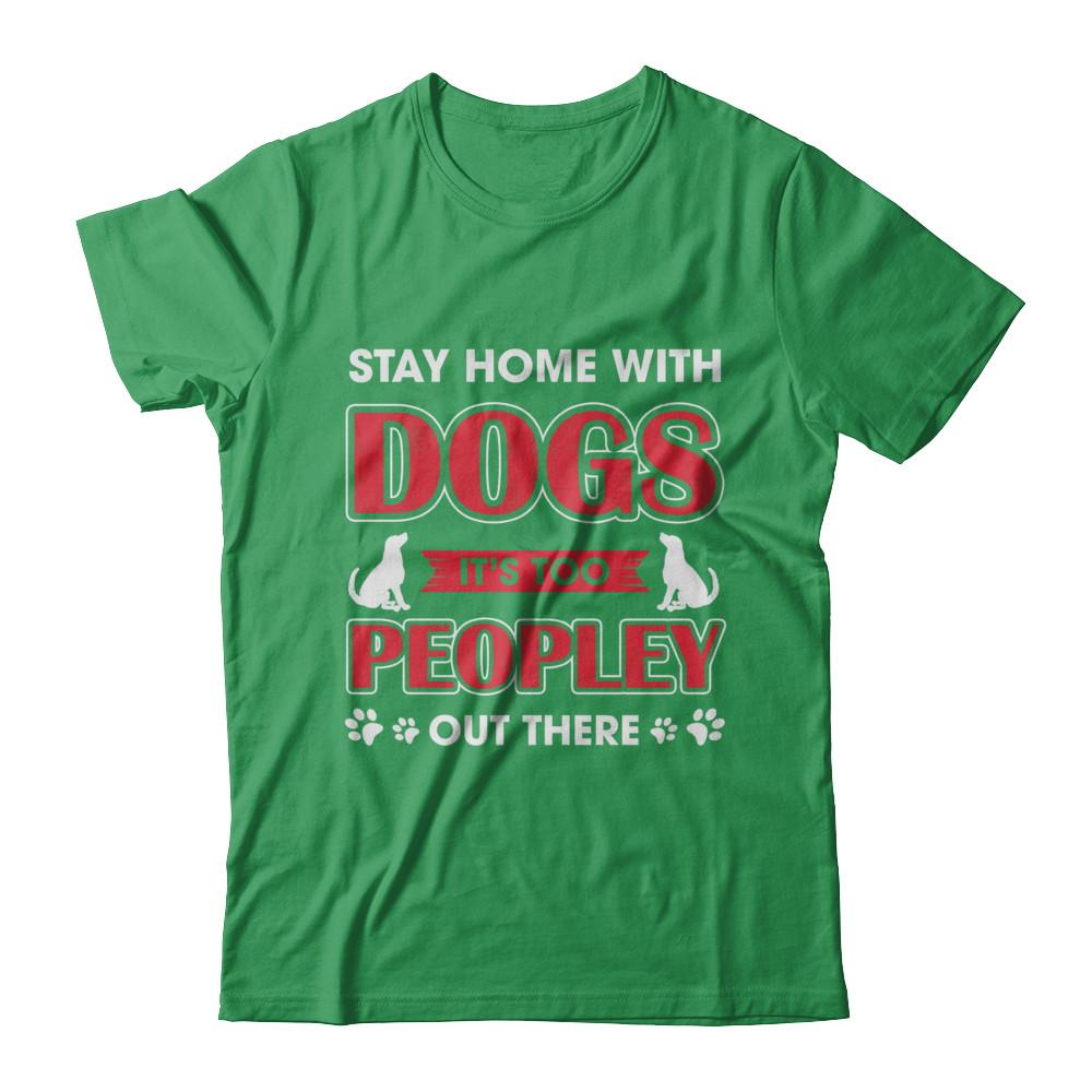 Stay Home With Dogs It's Too Peopley Out There-T-Shirt & Sweatshirt-Premium T-Shirt-Kelly Green