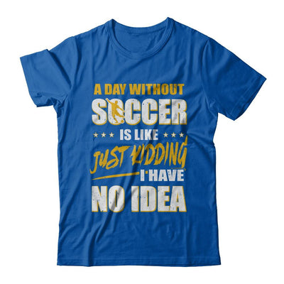 A Day Without Soccer Is Like Just Kidding I Have No Idea-T-Shirt & Hoodie-Premium T-Shirt-Royal