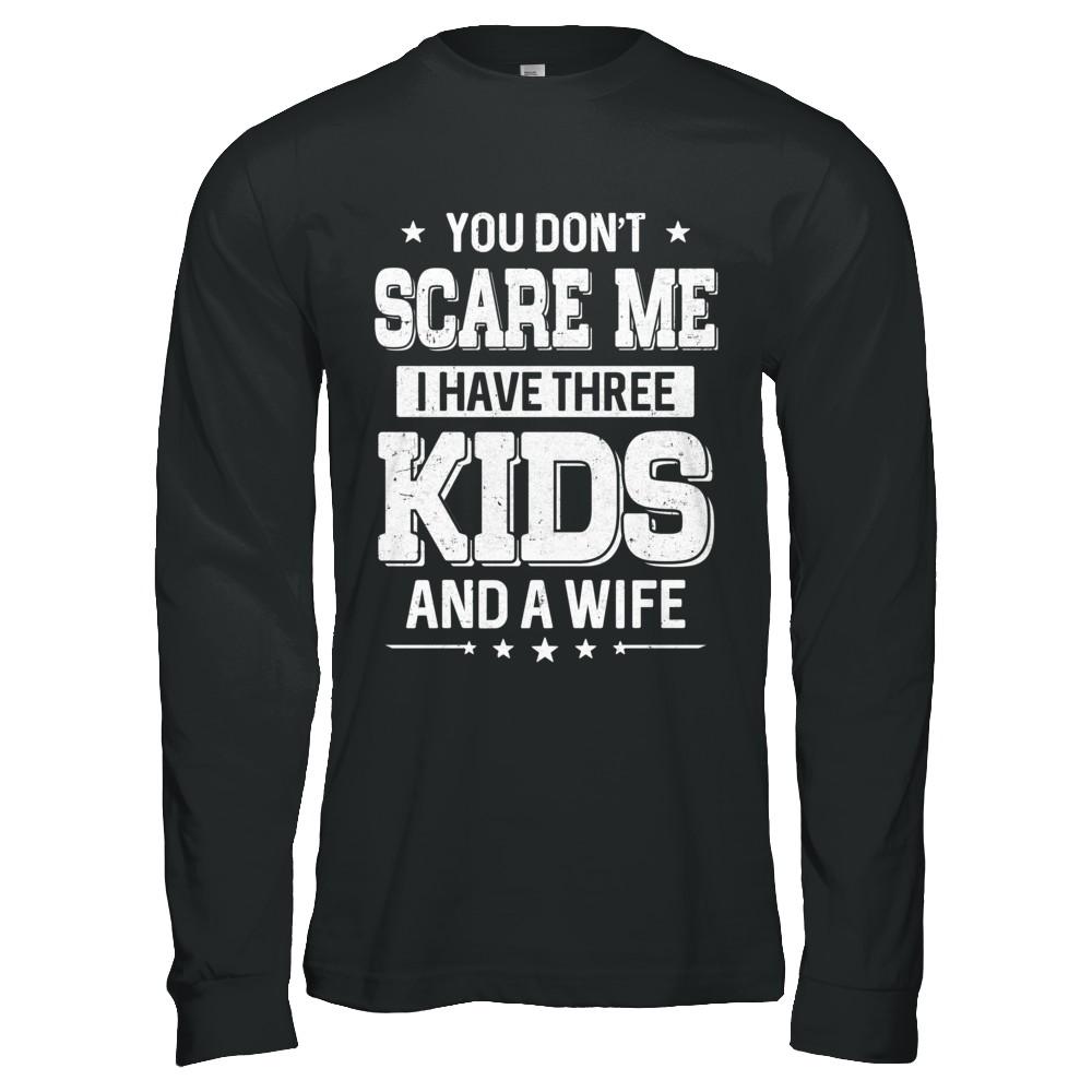 You Don't Scare Me I Have Three Kids & A Wife Fathers Day-T-Shirt & Hoodie-Long Sleeve T-Shirt-Black