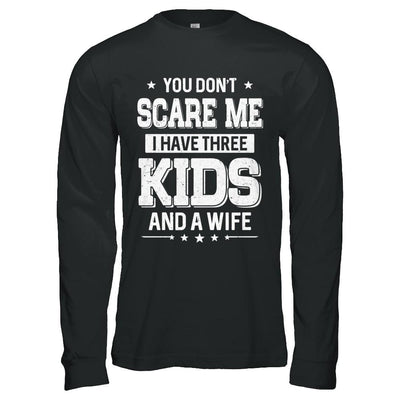 You Don't Scare Me I Have Three Kids & A Wife Fathers Day-T-Shirt & Hoodie-Long Sleeve T-Shirt-Black