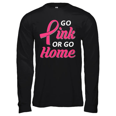 Go Pink Or Go Home Breast Cancer Awareness Month-T-Shirt & Hoodie-Long Sleeve T-Shirt-Black
