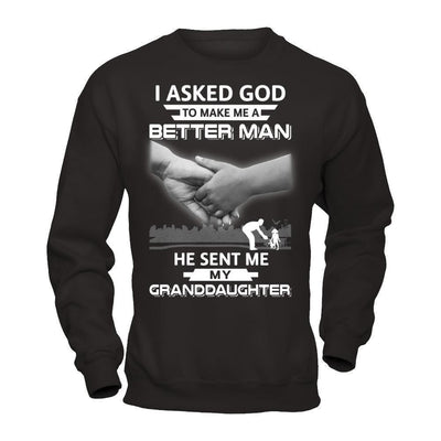 I Asked God To Make Me A Better Man He Sent Me My Granddaughter-T-Shirt & Hoodie-Crewneck Sweatshirt-Black